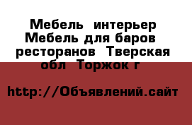 Мебель, интерьер Мебель для баров, ресторанов. Тверская обл.,Торжок г.